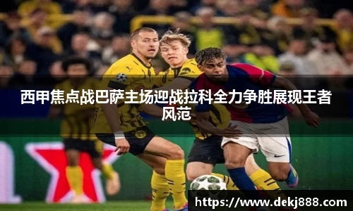 西甲焦点战巴萨主场迎战拉科全力争胜展现王者风范