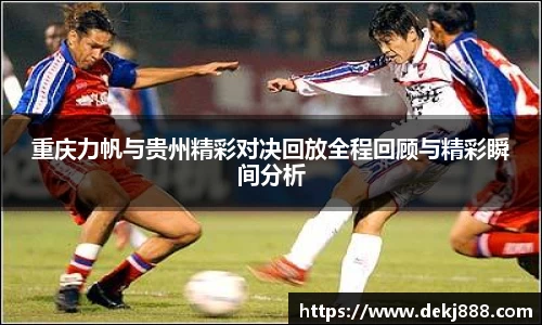 重庆力帆与贵州精彩对决回放全程回顾与精彩瞬间分析